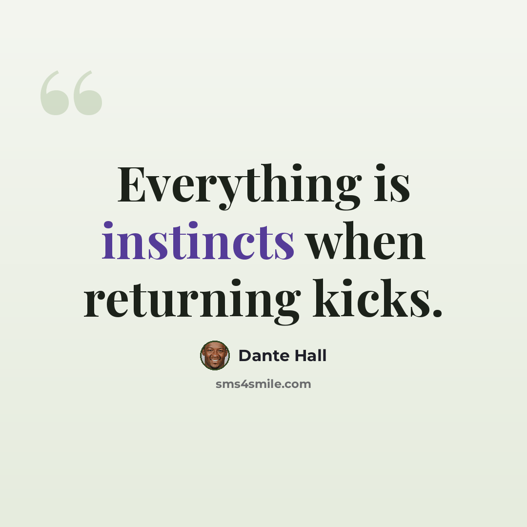 “Everything is instincts when returning kicks.” quote by Dante Hall