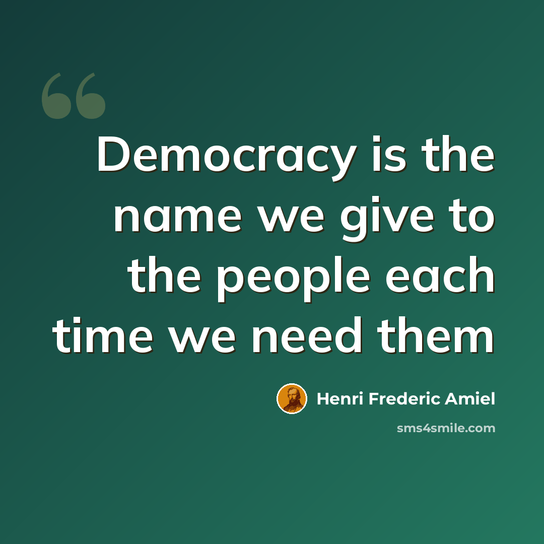 “Democracy is the name we give to the people each time we need them” quote by Henri Frederic Amiel
