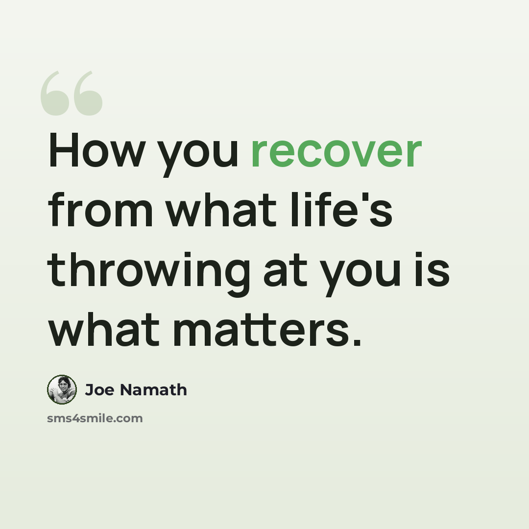 “How you recover from what life's throwing at you is what matters.” quote by Joe Namath