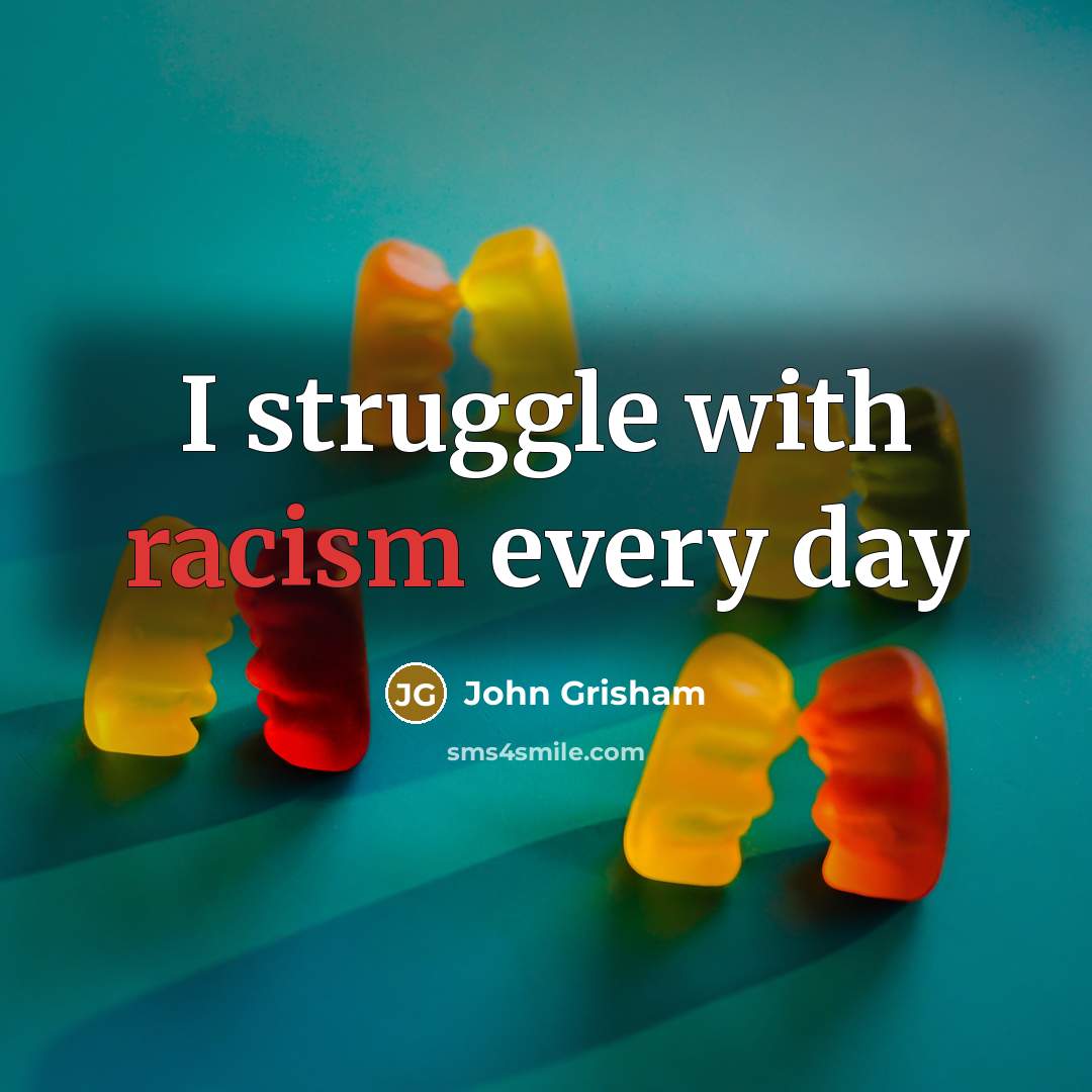 “I struggle with racism every day” quote by John Grisham