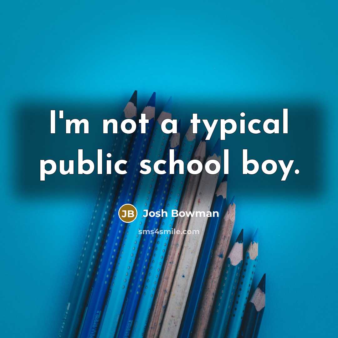 “I'm not a typical public school boy.” quote by Josh Bowman
