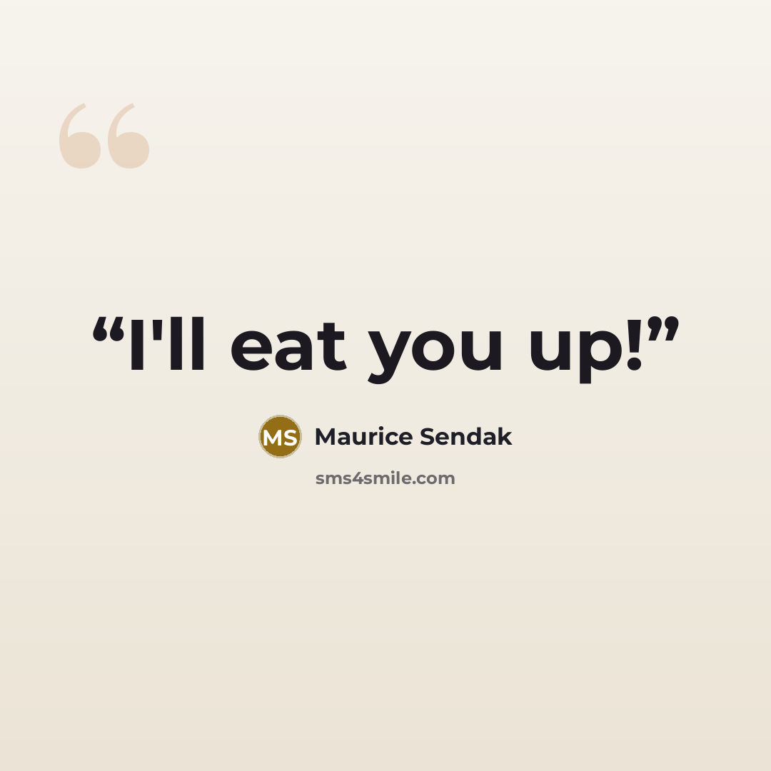 “I'll eat you up!” quote by Maurice Sendak