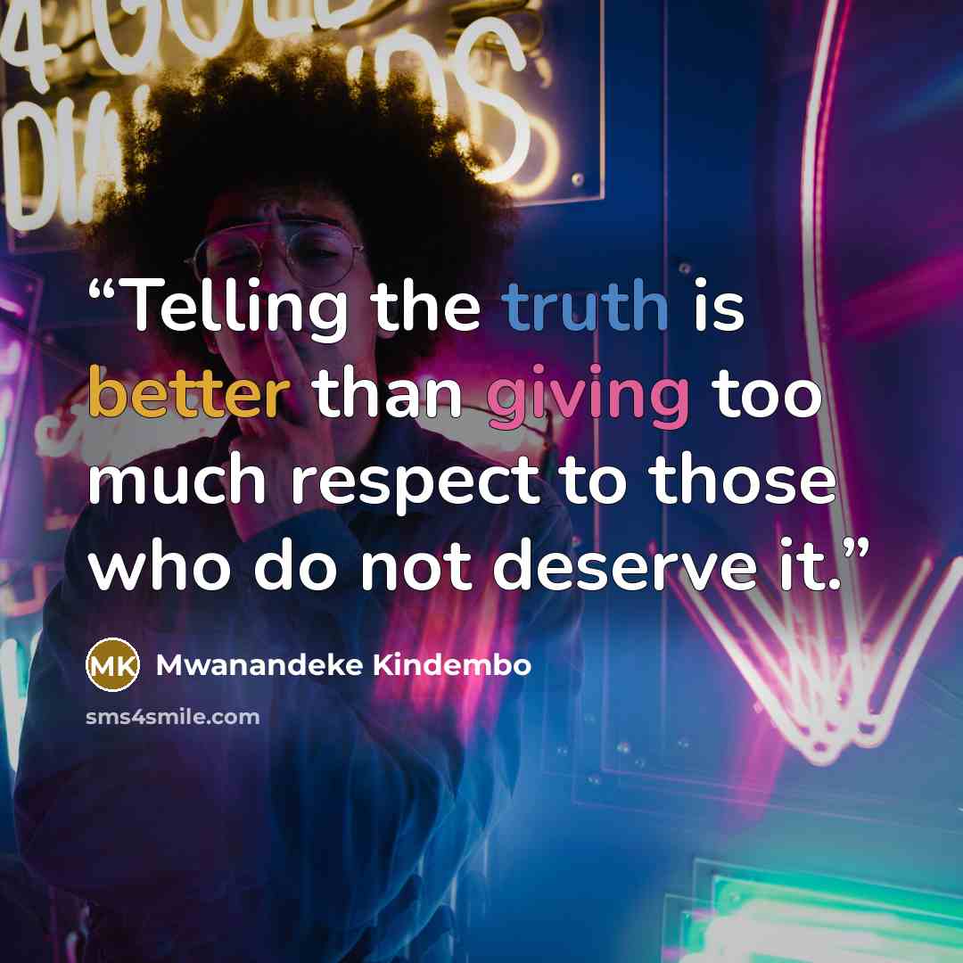 “Telling the truth is better than giving too much respect to those who do not deserve it.” quote by Mwanandeke Kindembo