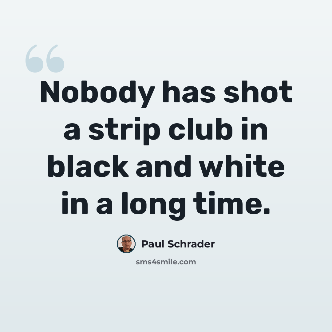 “Nobody has shot a strip club in black and white in a long time.” quote by Paul Schrader