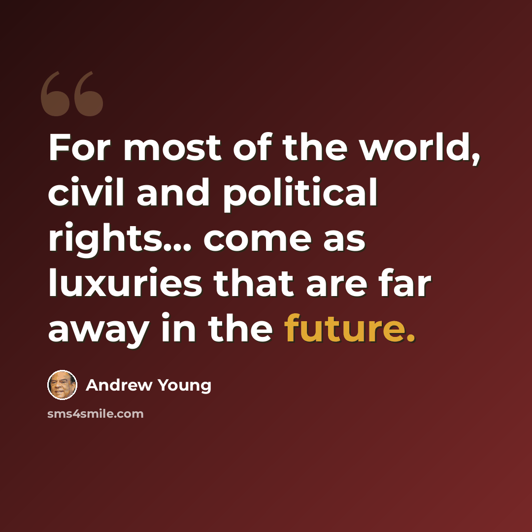 “For most of the world, civil and political rights... come as luxuries that are far away in the future.” quote by Andrew Young