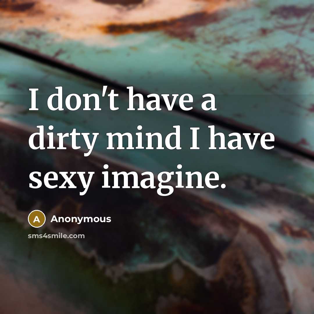 “I don't have a dirty mind I have sexy imagine.” quote by Anonymous