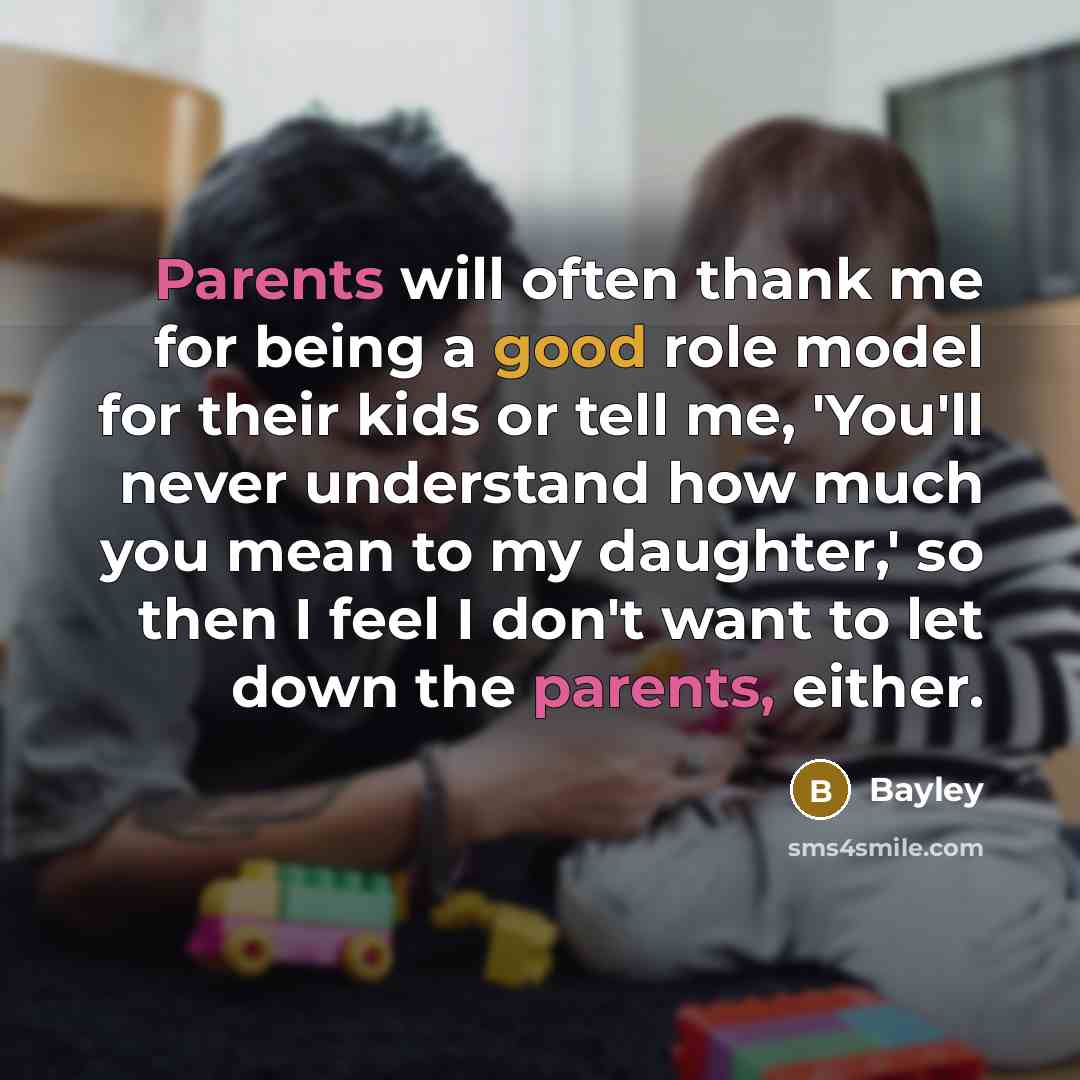 “Parents will often thank me for being a good role model for their kids or tell me, 'You'll never understand how much you mean to my daughter,' so then I feel I don't want to let down the parents, either.” quote by Bayley