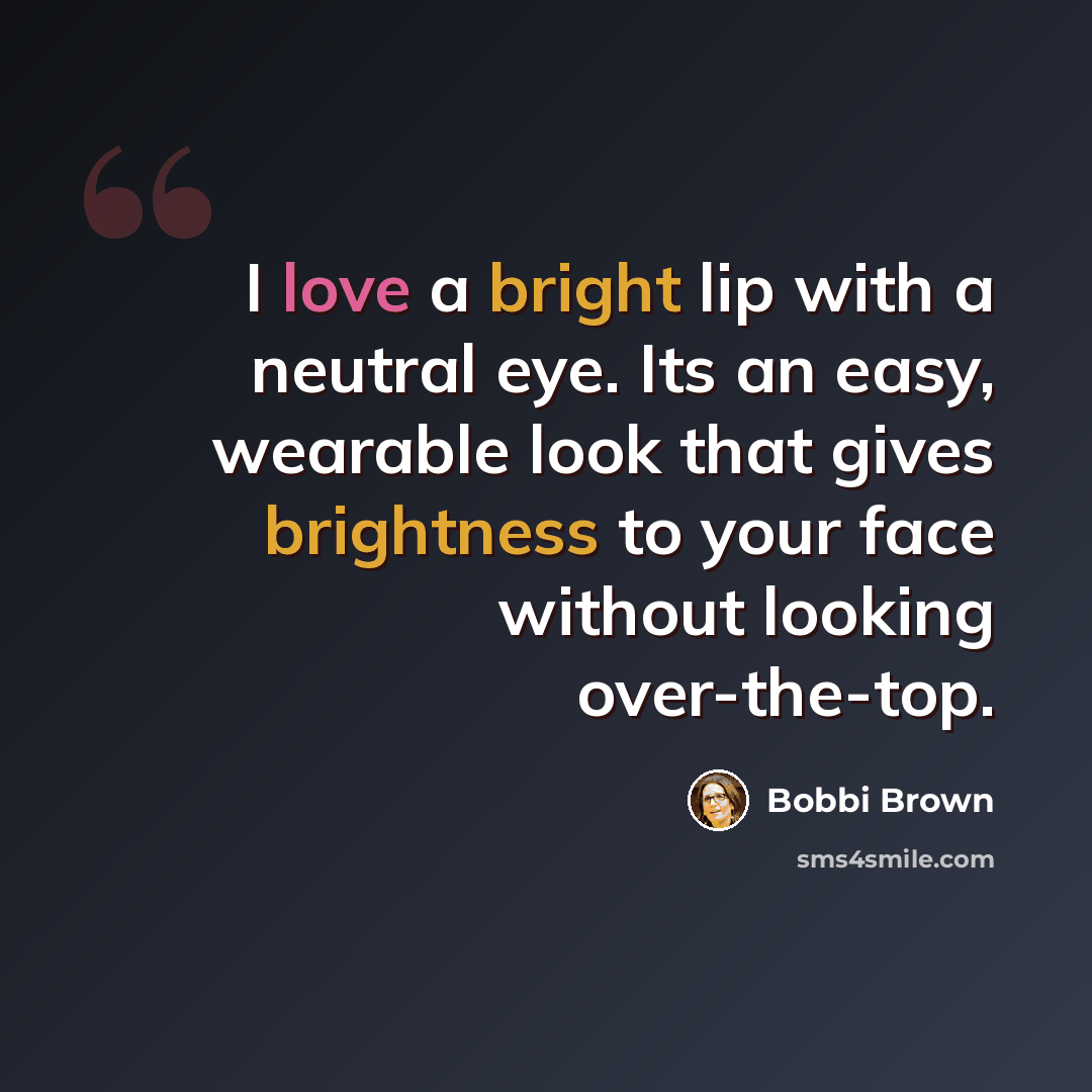 “I love a bright lip with a neutral eye. Its an easy, wearable look that gives brightness to your face without looking over-the-top.” quote by Bobbi Brown