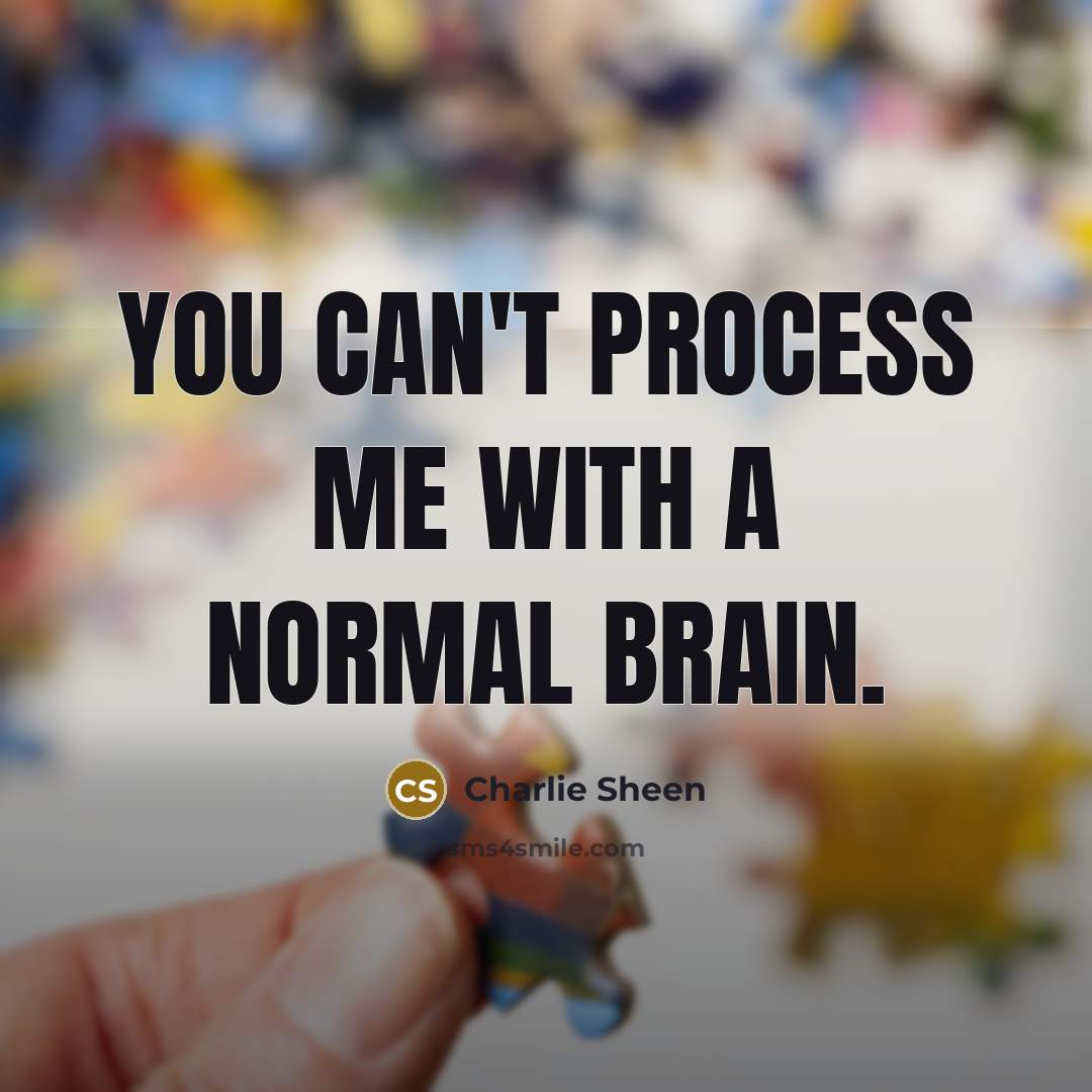 “You can't process me with a normal brain.” quote by Charlie Sheen
