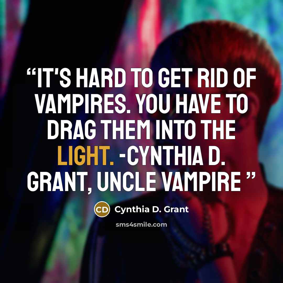 “It's hard to get rid of vampires. You have to drag them into the light. -Cynthia D. Grant, Uncle Vampire” quote by Cynthia D. Grant