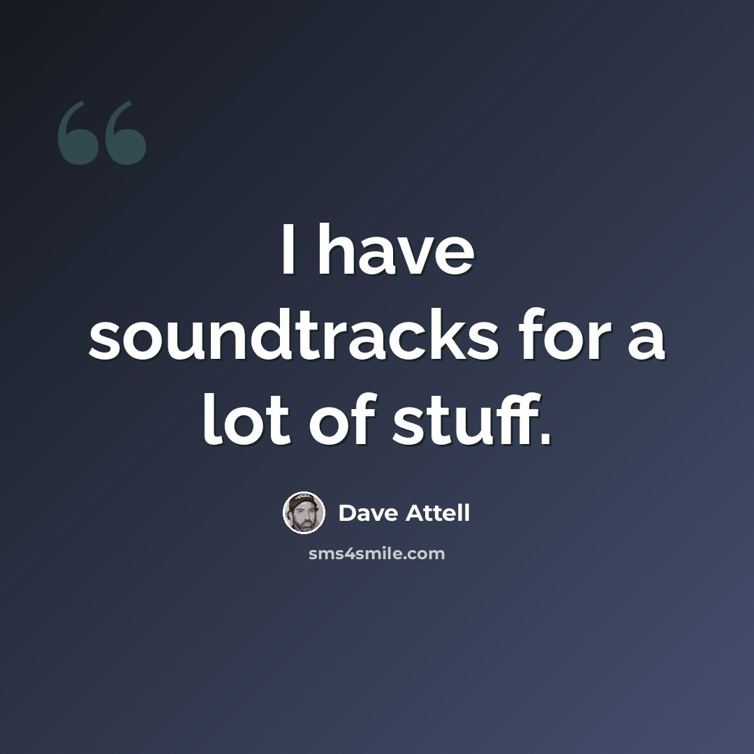 “I have soundtracks for a lot of stuff.” quote by Dave Attell