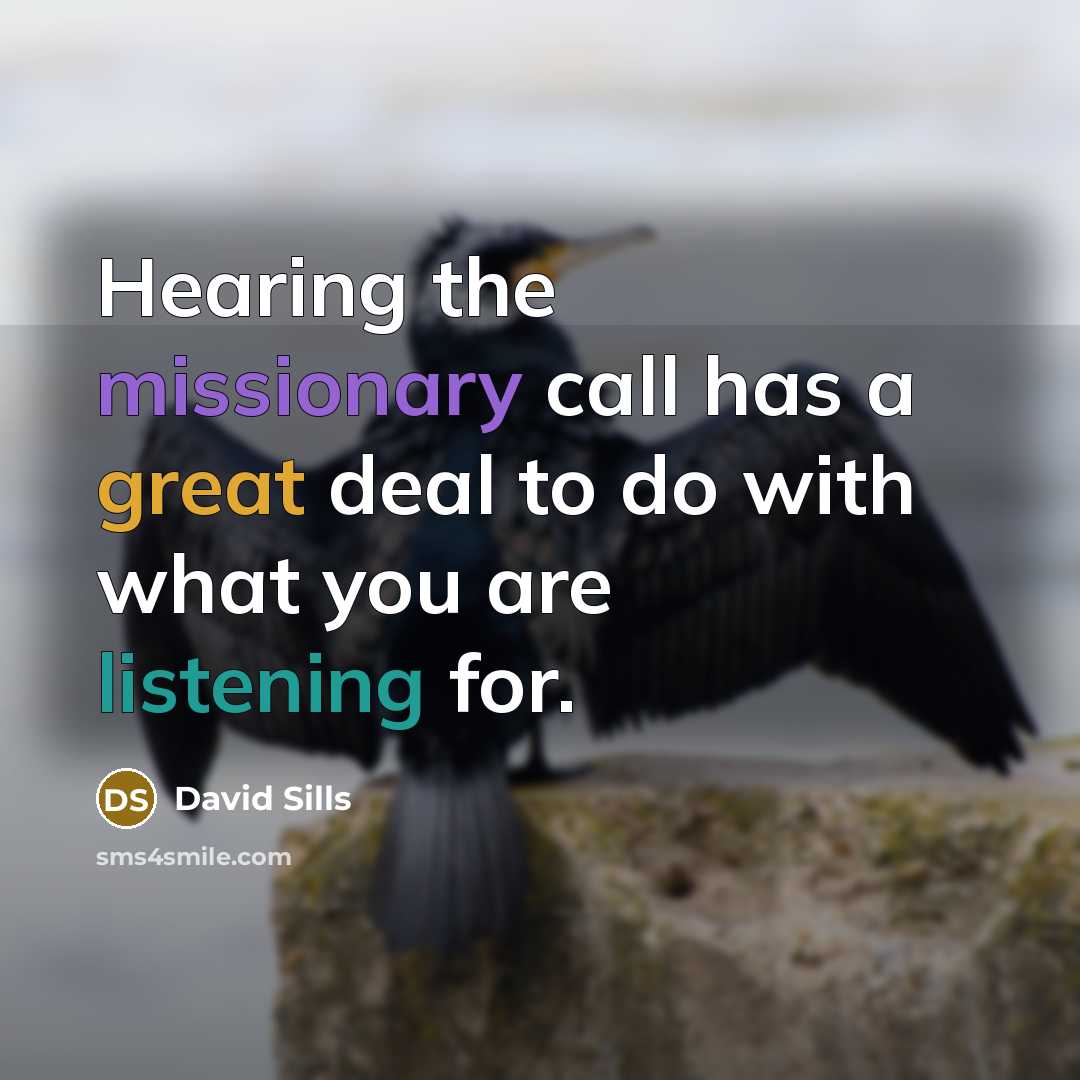 “Hearing the missionary call has a great deal to do with what you are listening for.” quote by David Sills