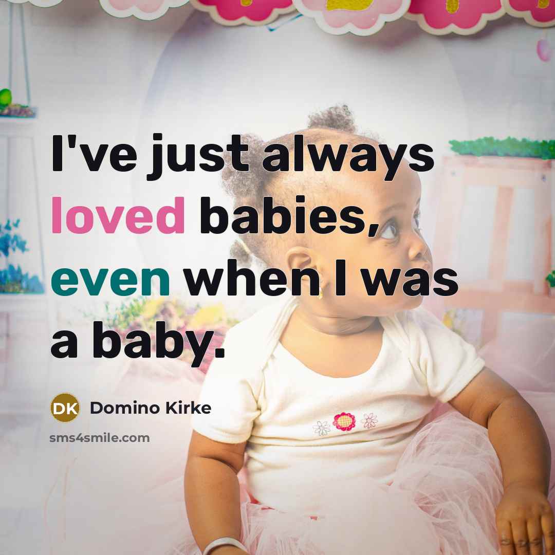 “I've just always loved babies, even when I was a baby.” quote by Domino Kirke