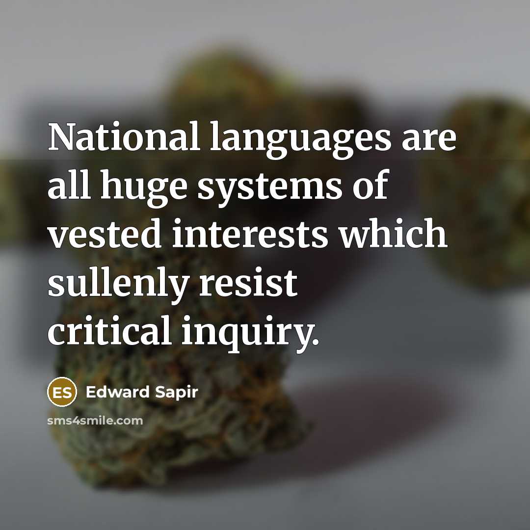 “National languages are all huge systems of vested interests which sullenly resist critical inquiry.” quote by Edward Sapir