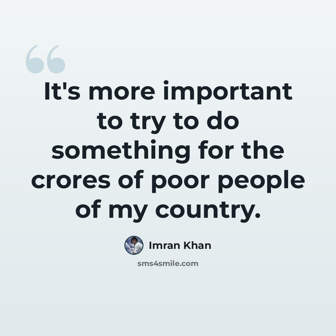 “It's more important to try to do something for the crores of poor people of my country.” quote by Imran Khan