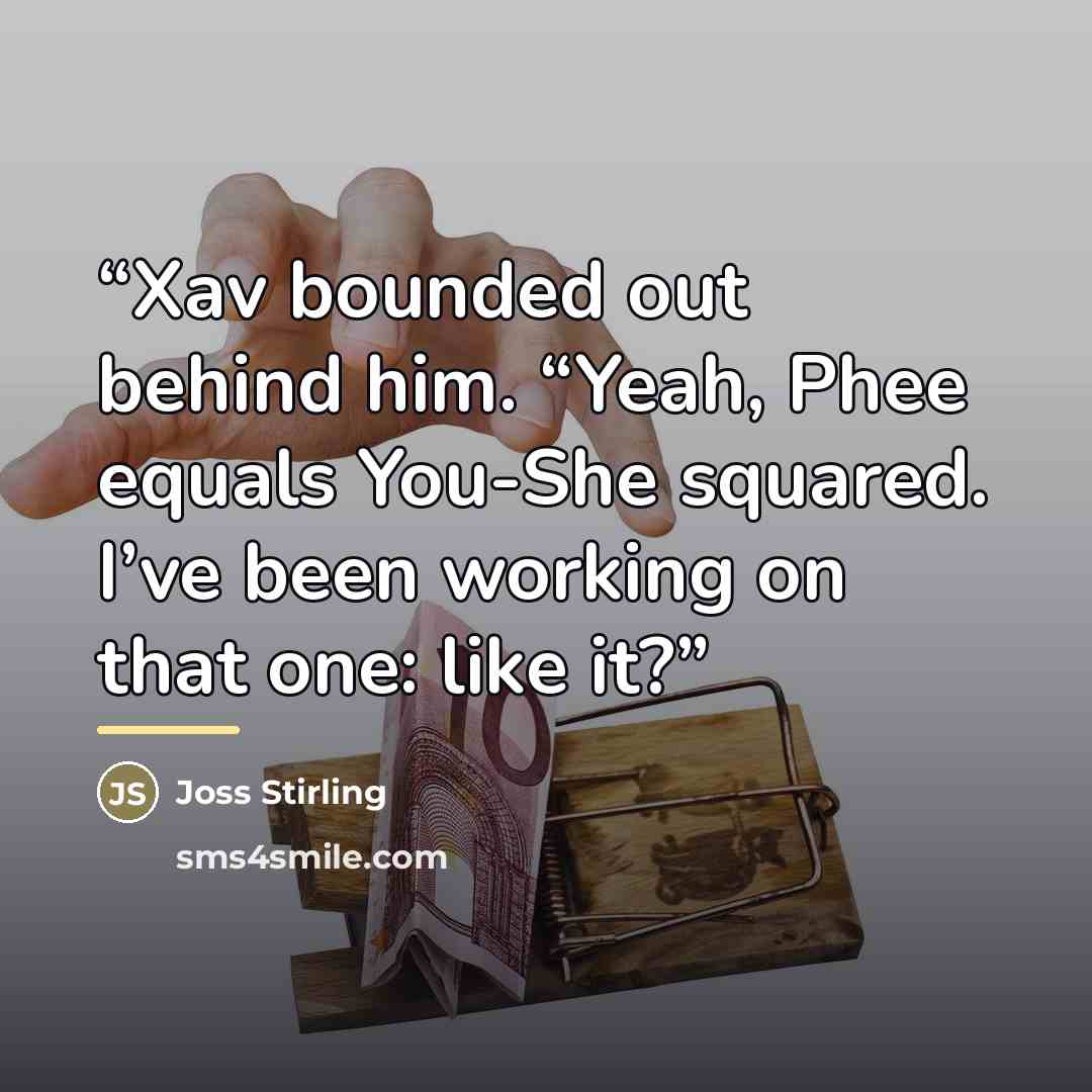 “Xav bounded out behind him. “Yeah, Phee equals You-She squared. I’ve been working on that one: like it?” quote by Joss Stirling