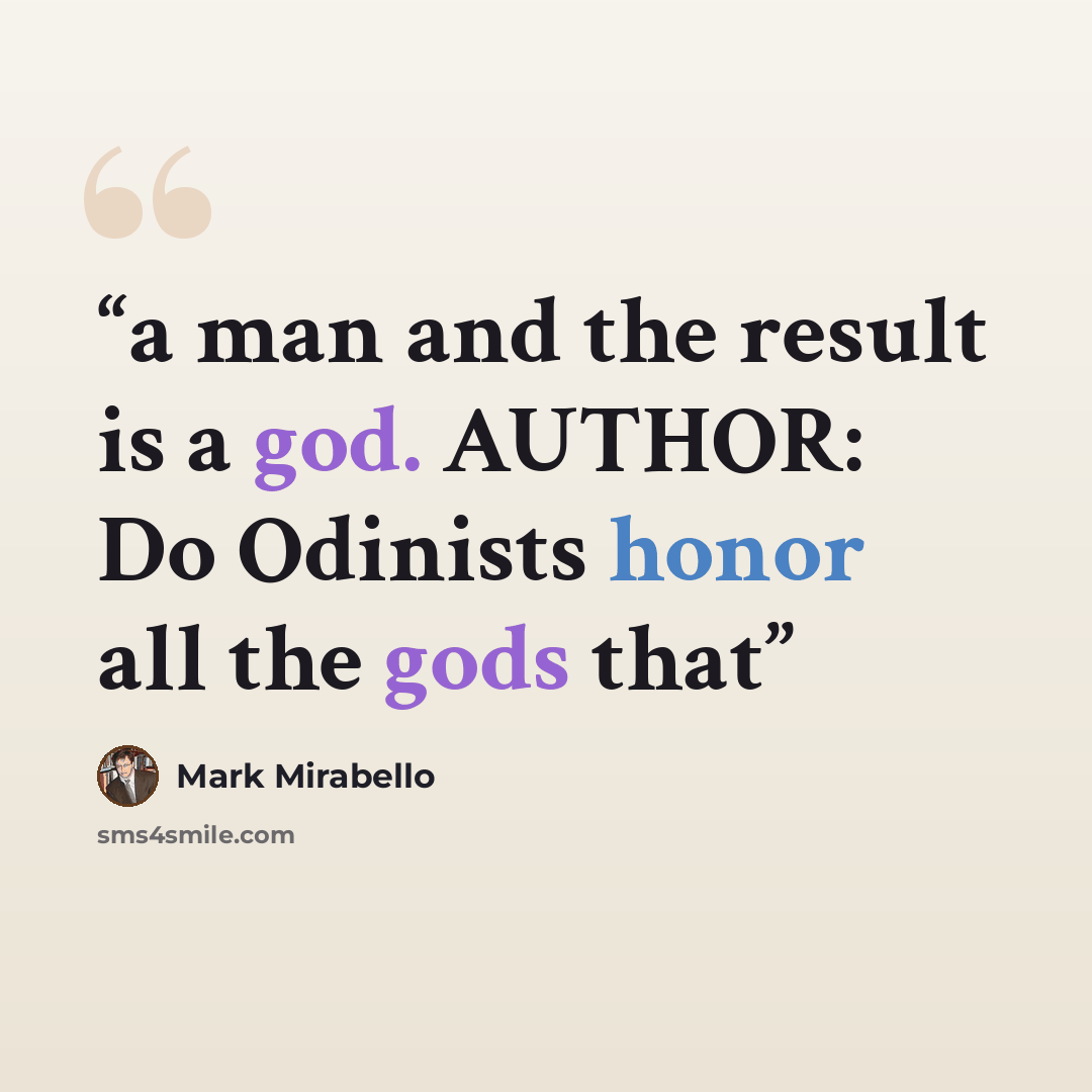 “a man and the result is a god. AUTHOR: Do Odinists honor all the gods that” quote by Mark Mirabello