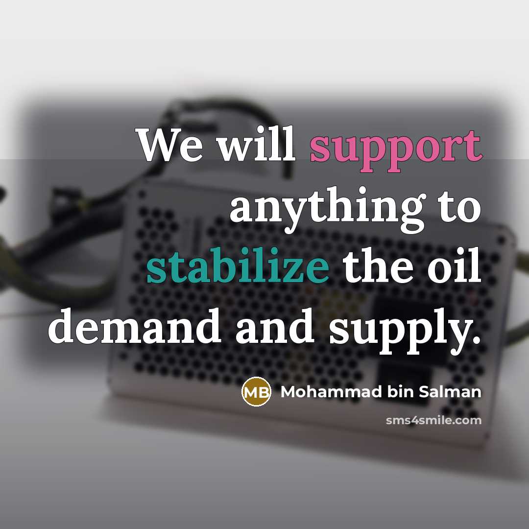 “We will support anything to stabilize the oil demand and supply.” quote by Mohammad bin Salman