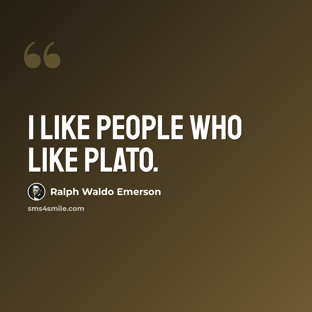“I like people who like Plato.” quote by Ralph Waldo Emerson