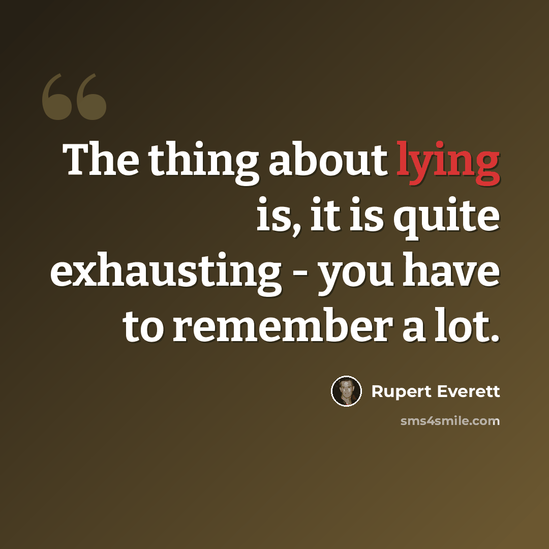 “The thing about lying is, it is quite exhausting - you have to remember a lot.” quote by Rupert Everett