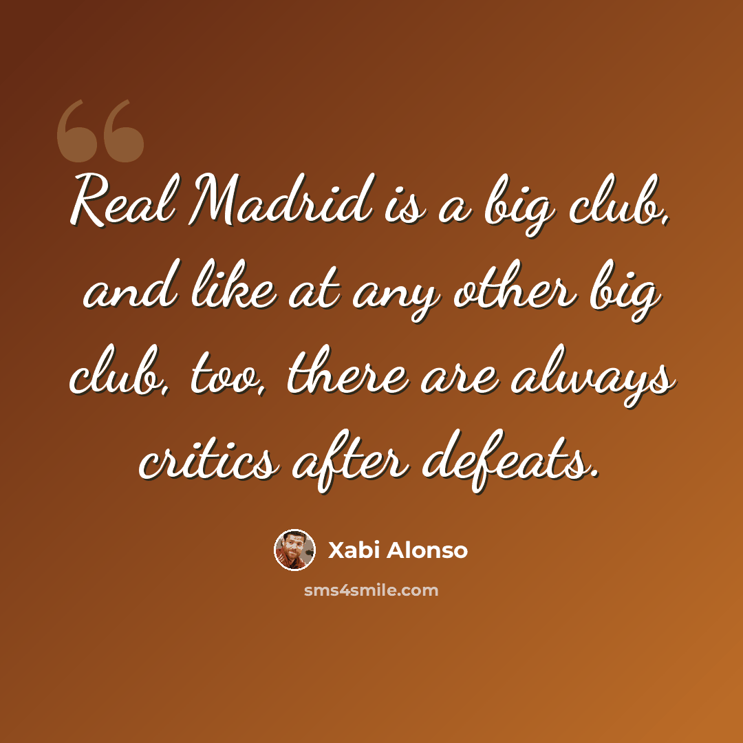 “Real Madrid is a big club, and like at any other big club, too, there are always critics after defeats.” quote by Xabi Alonso