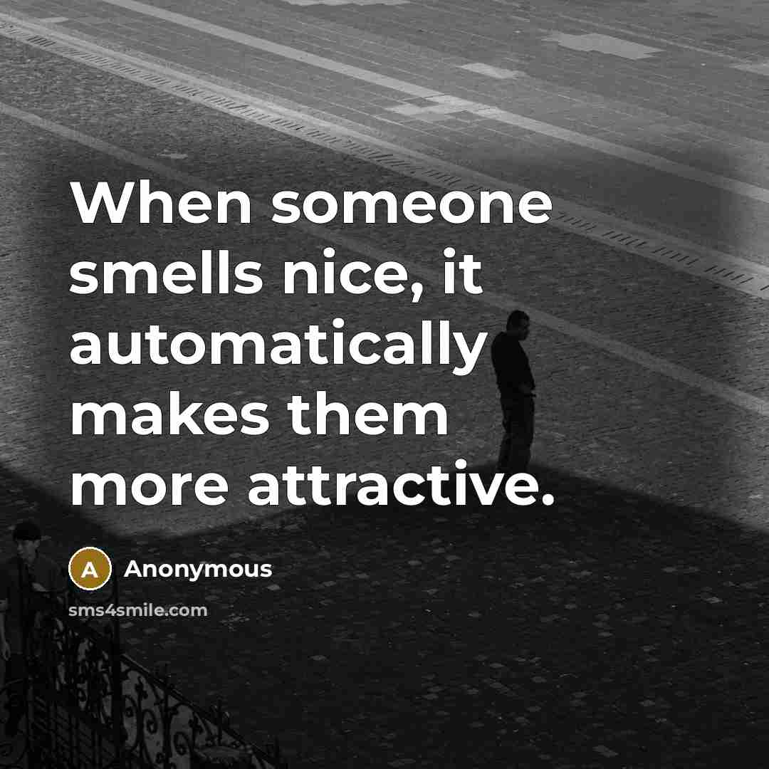 “When someone smells nice, it automatically makes them more attractive.” quote by Anonymous