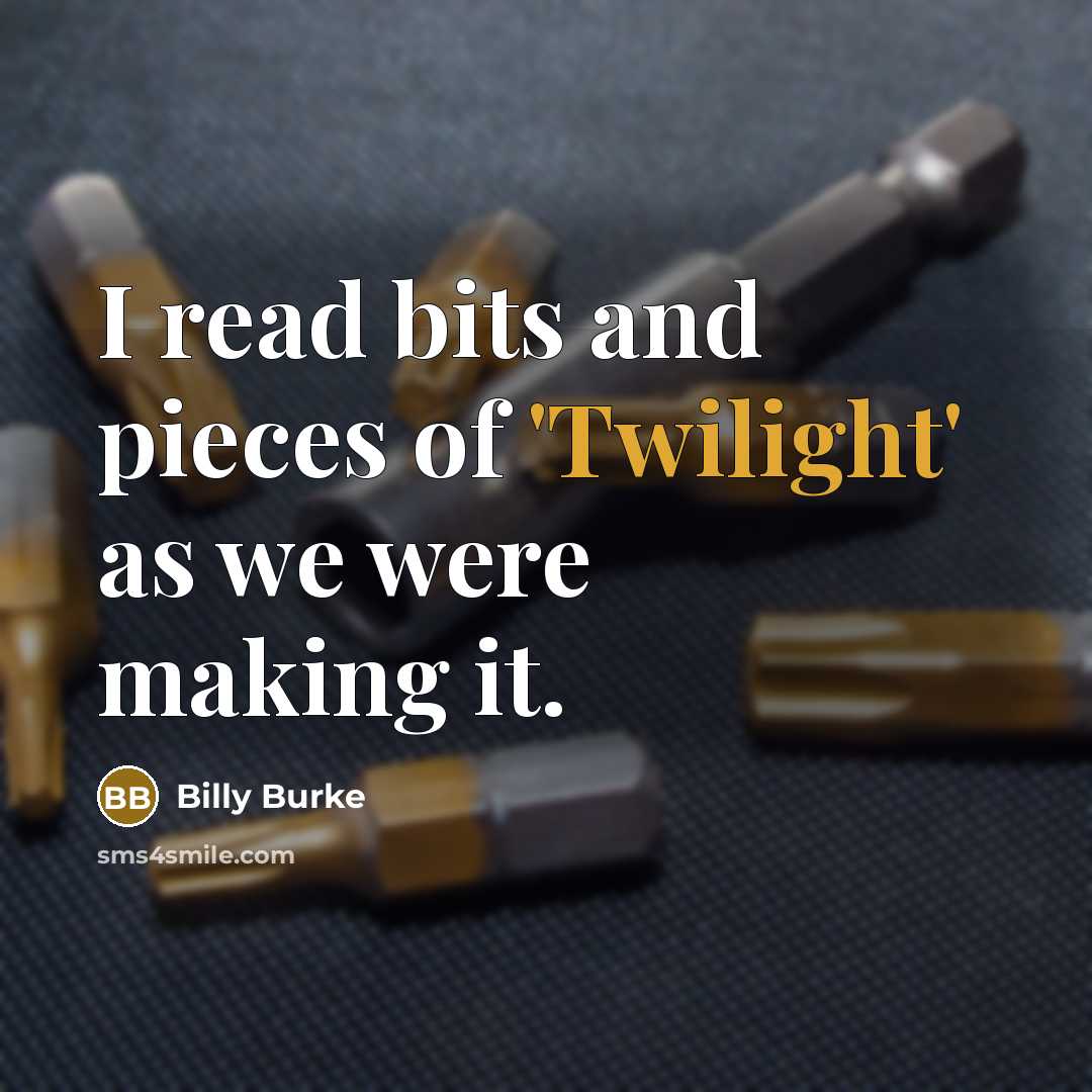 “I read bits and pieces of 'Twilight' as we were making it.” quote by Billy Burke
