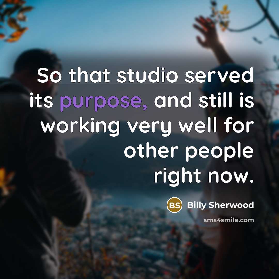 “So that studio served its purpose, and still is working very well for other people right now.” quote by Billy Sherwood