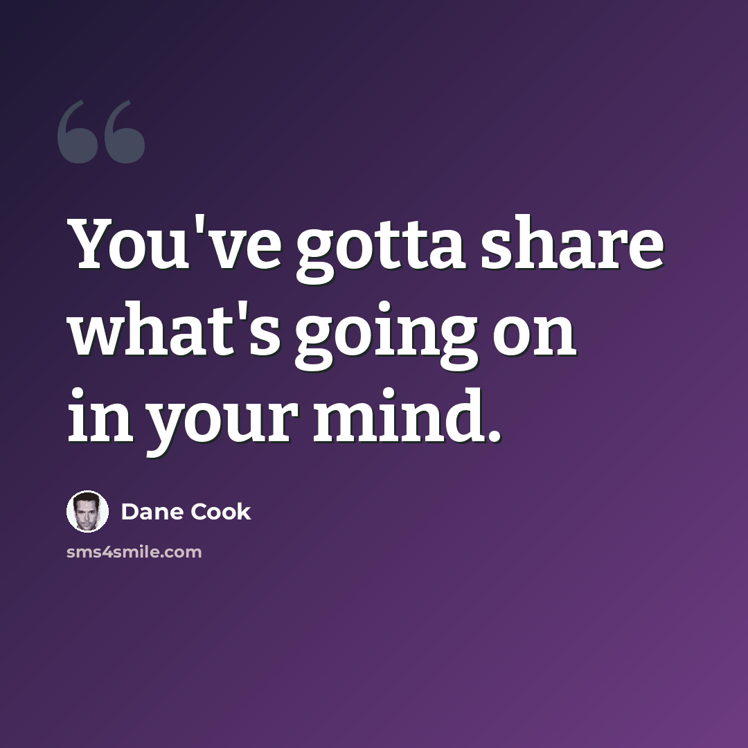 “You've gotta share what's going on in your mind.” quote by Dane Cook