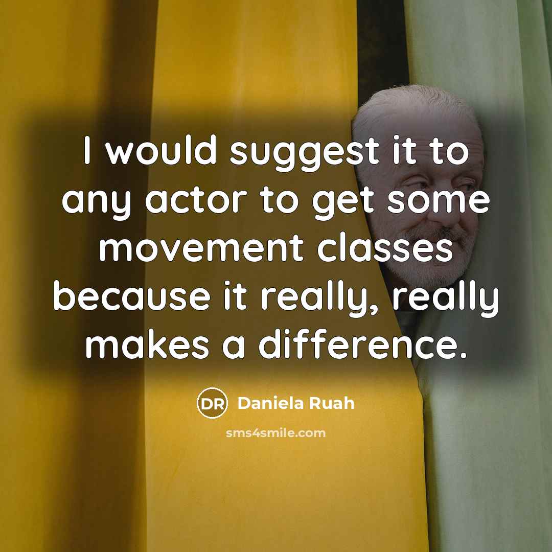 “I would suggest it to any actor to get some movement classes because it really, really makes a difference.” quote by Daniela Ruah