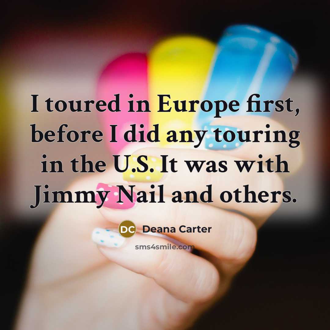 “I toured in Europe first, before I did any touring in the U.S. It was with Jimmy Nail and others.” quote by Deana Carter