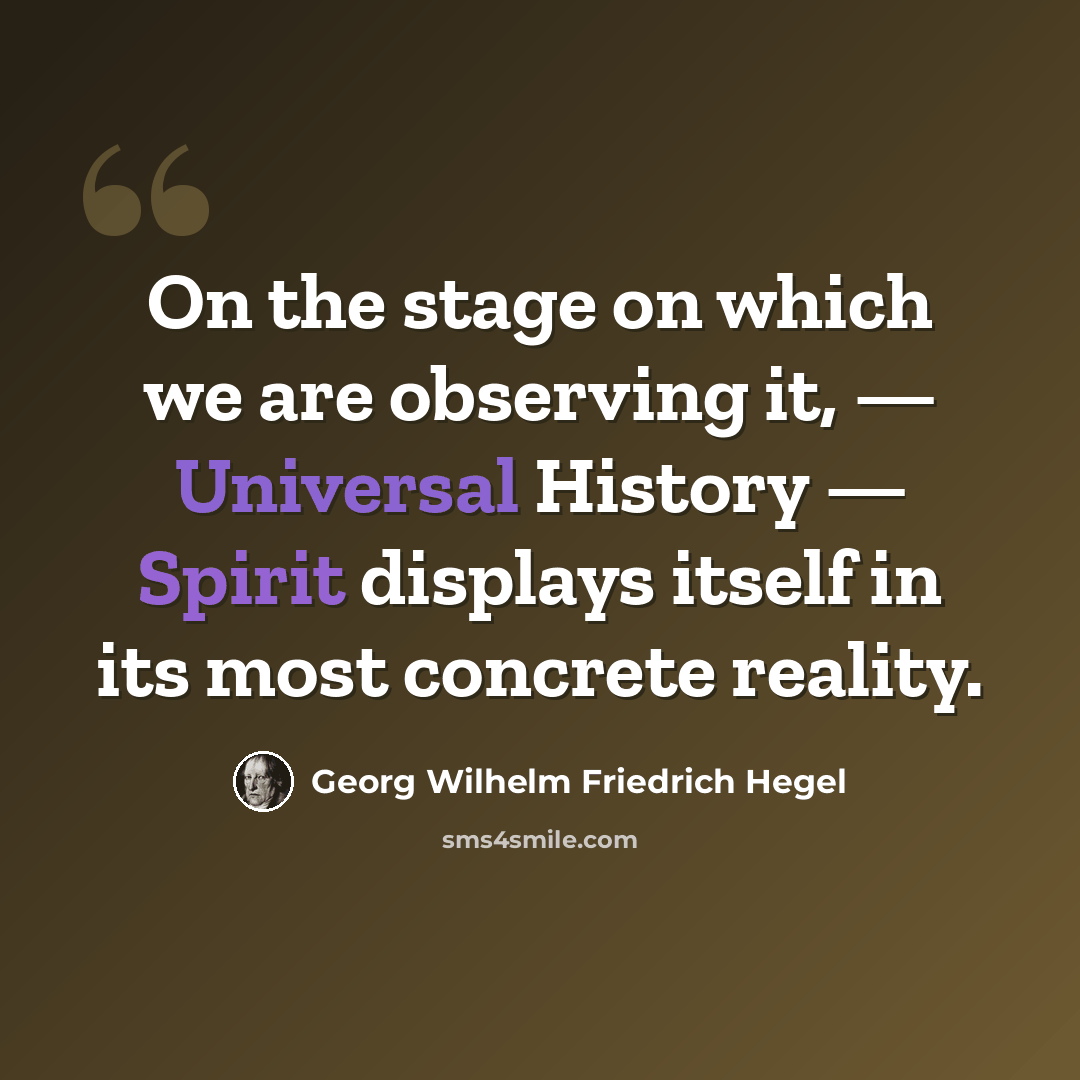 “On the stage on which we are observing it, — Universal History — Spirit displays itself in its most concrete reality.” quote by Georg Wilhelm Friedrich Hegel