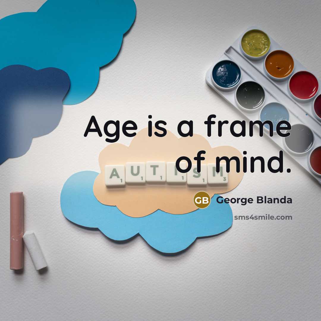 “Age is a frame of mind.” quote by George Blanda