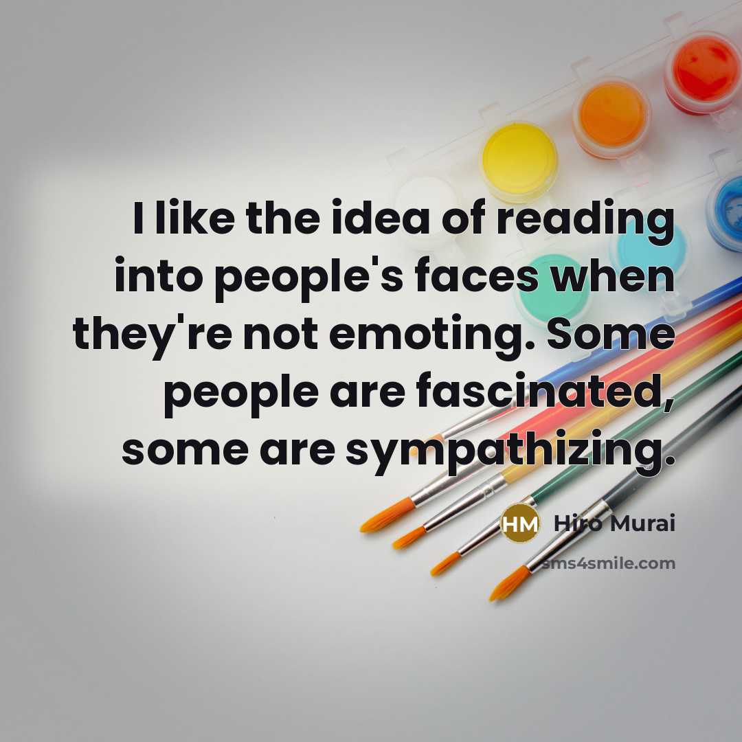 “I like the idea of reading into people's faces when they're not emoting. Some people are fascinated, some are sympathizing.” quote by Hiro Murai
