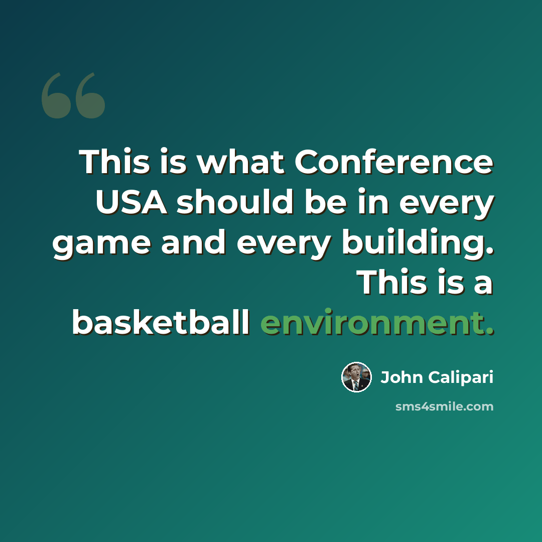 “This is what Conference USA should be in every game and every building. This is a basketball environment.” quote by John Calipari