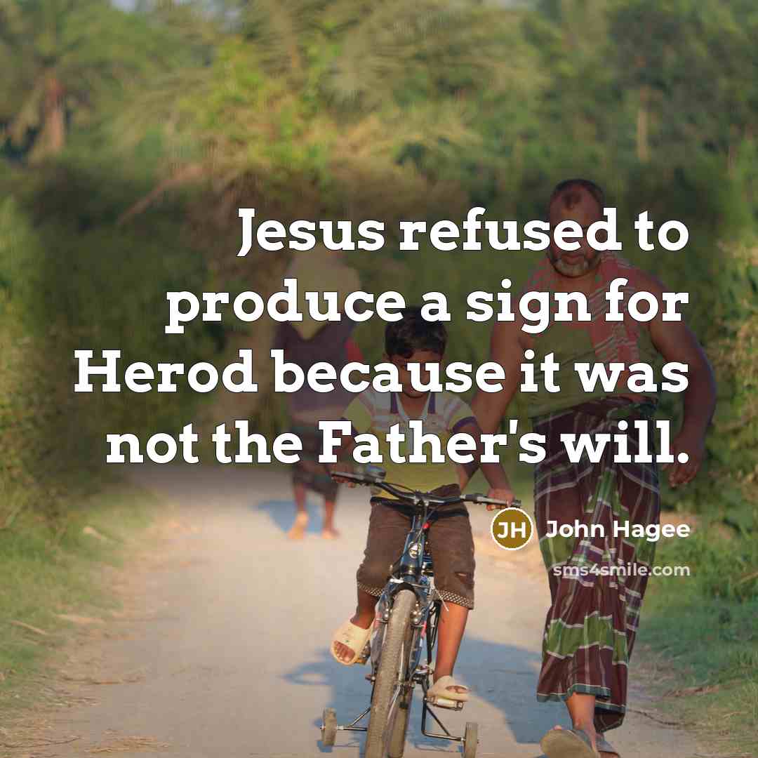 “Jesus refused to produce a sign for Herod because it was not the Father's will.” quote by John Hagee