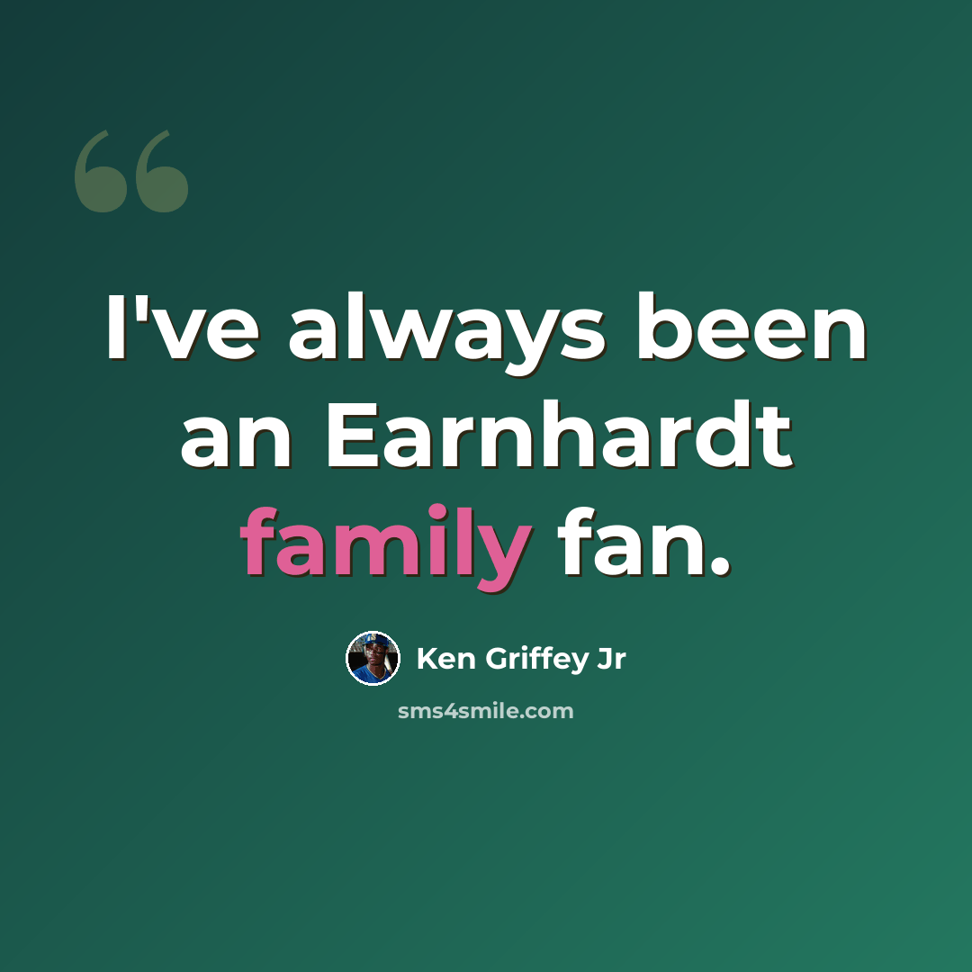 “I've always been an Earnhardt family fan.” quote by Ken Griffey Jr