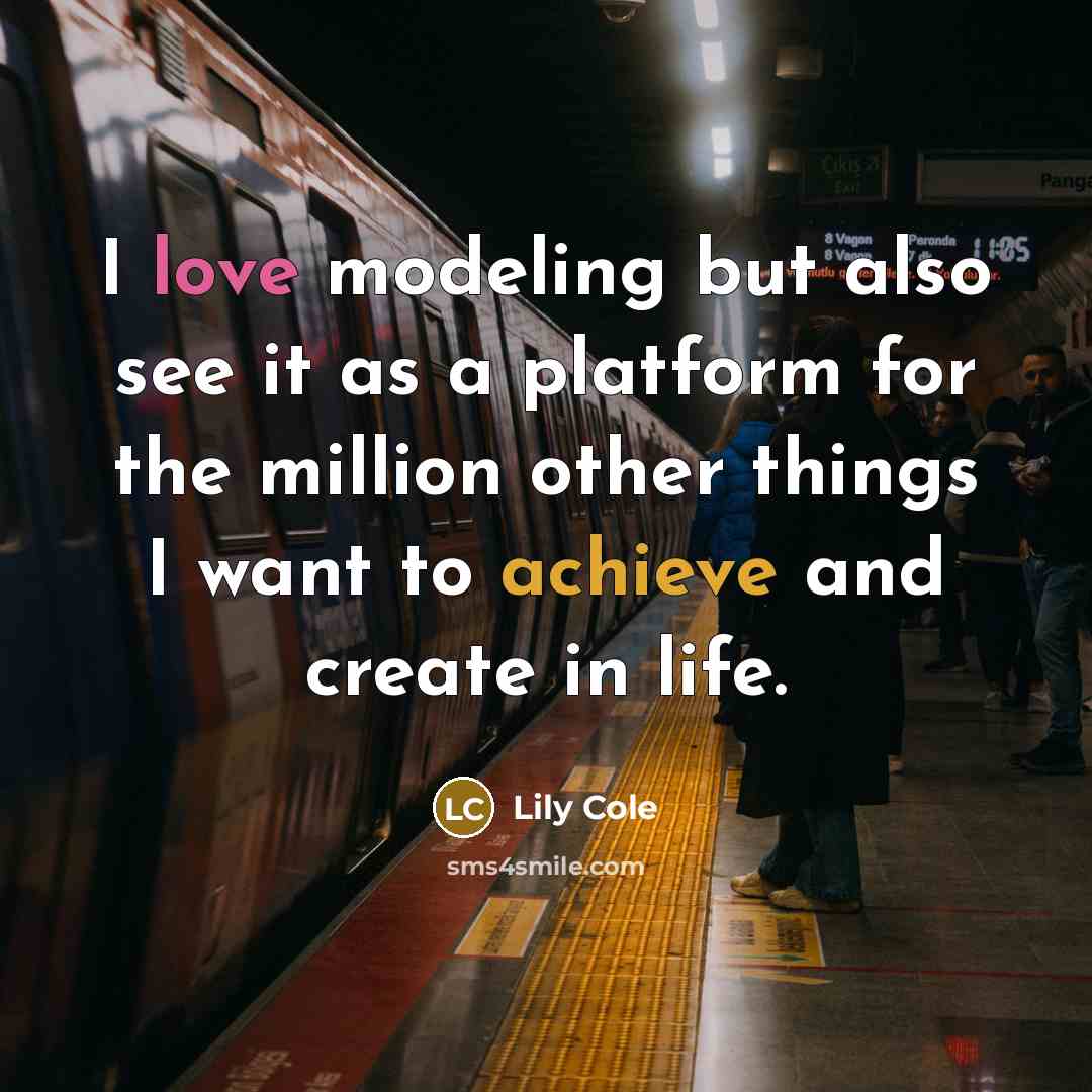 “I love modeling but also see it as a platform for the million other things I want to achieve and create in life.” quote by Lily Cole