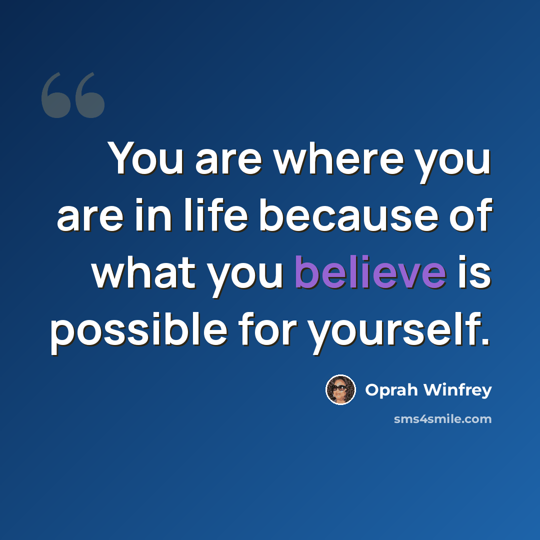 “You are where you are in life because of what you believe is possible for yourself.” quote by Oprah Winfrey