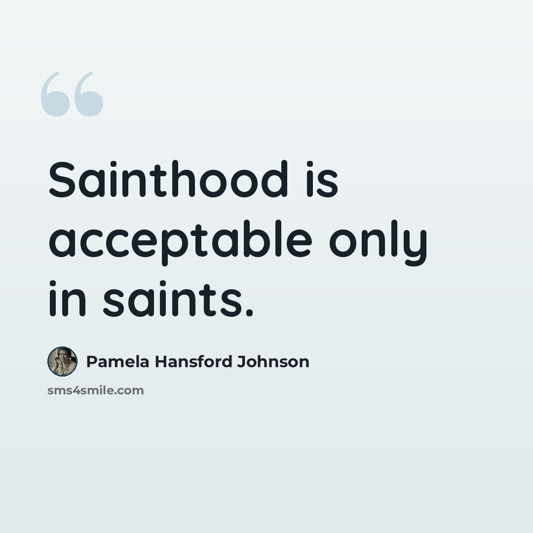 “Sainthood is acceptable only in saints.” quote by Pamela Hansford Johnson