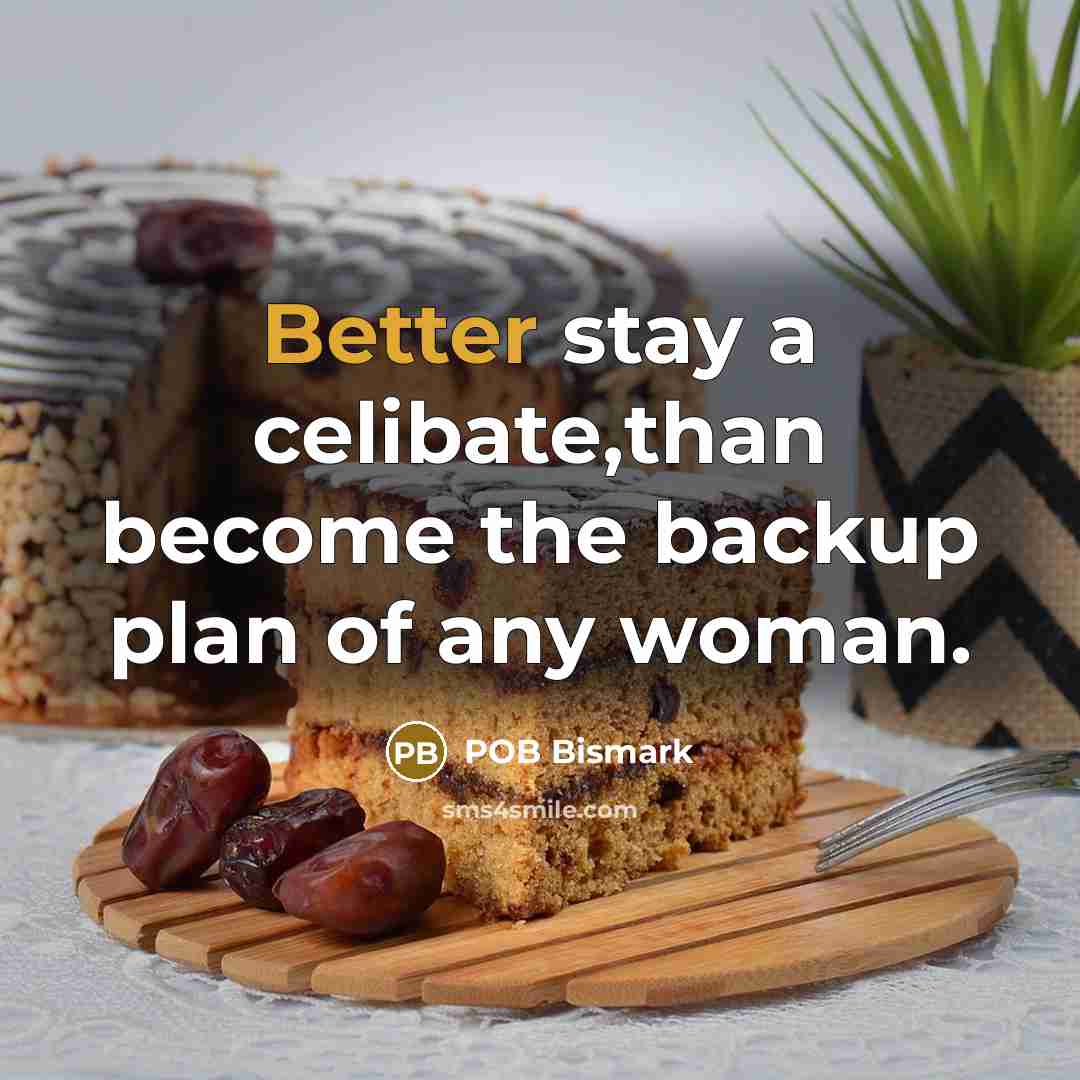 “Better stay a celibate,than become the backup plan of any woman.” quote by POB Bismark