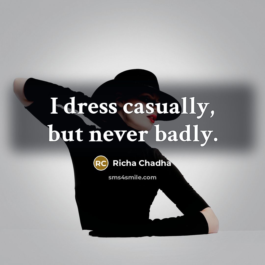 “I dress casually, but never badly.” quote by Richa Chadha