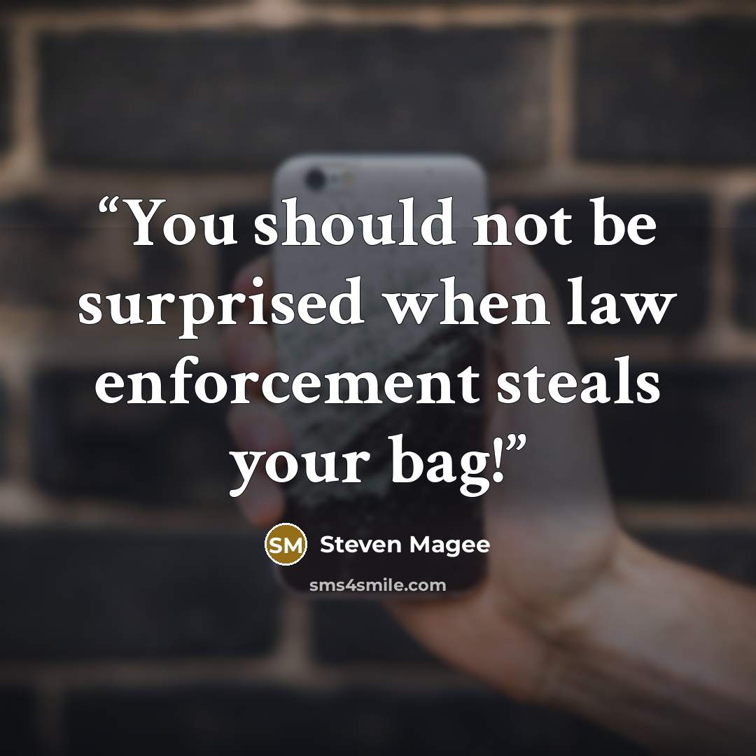 “You should not be surprised when law enforcement steals your bag!” quote by Steven Magee