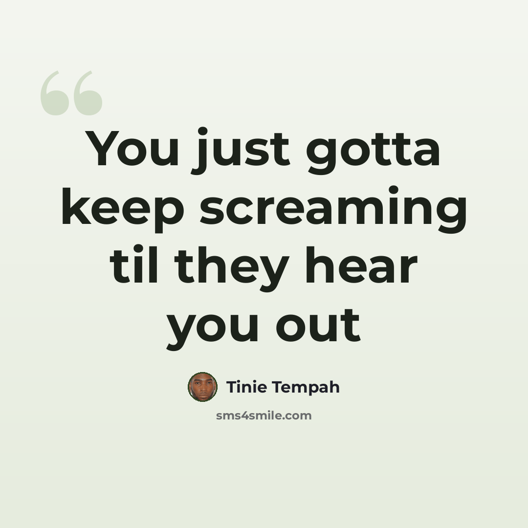 “You just gotta keep screaming til they hear you out” quote by Tinie Tempah