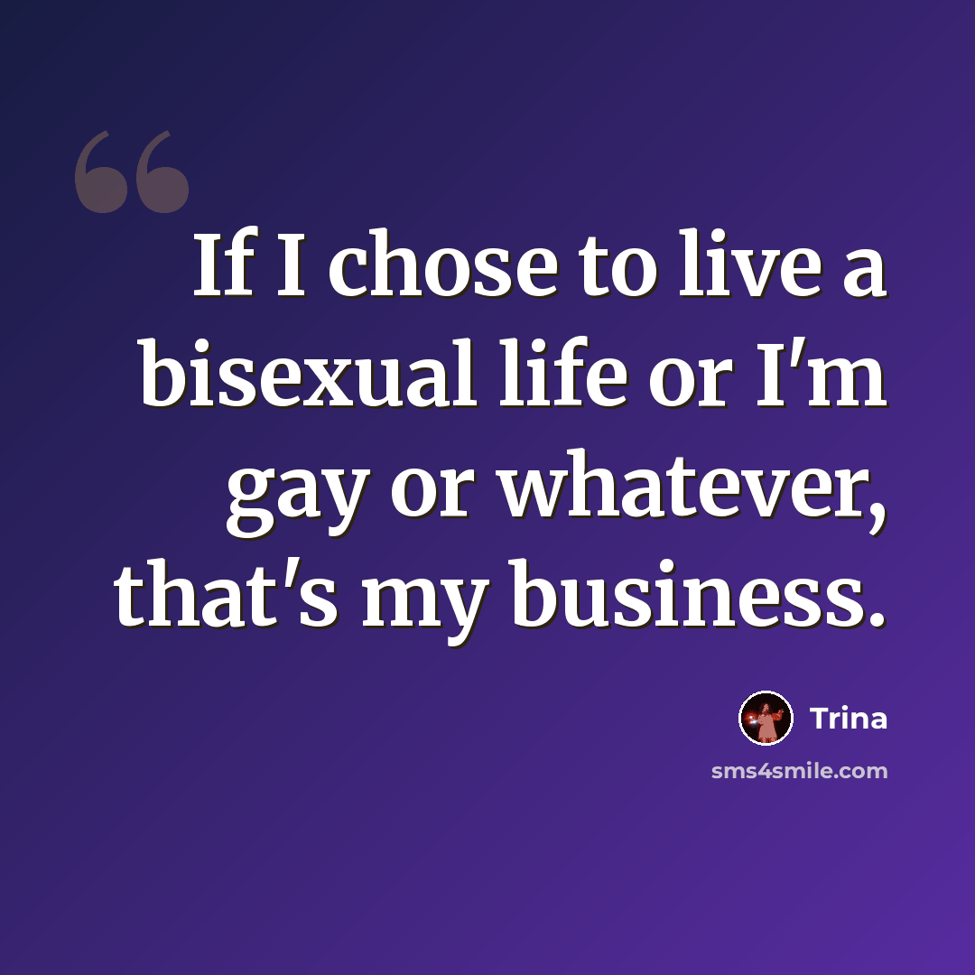 “If I chose to live a bisexual life or I'm gay or whatever, that's my business.” quote by Trina