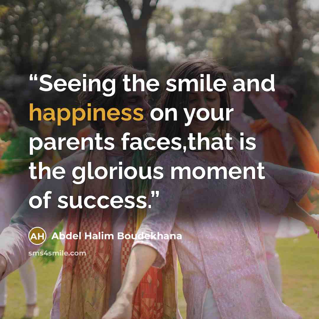 “Seeing the smile and happiness on your parents faces,that is the glorious moment of success.” quote by Abdel Halim Boudekhana