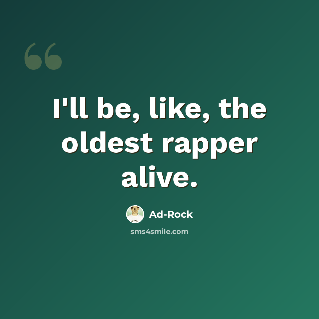 “I'll be, like, the oldest rapper alive.” quote by Ad-Rock