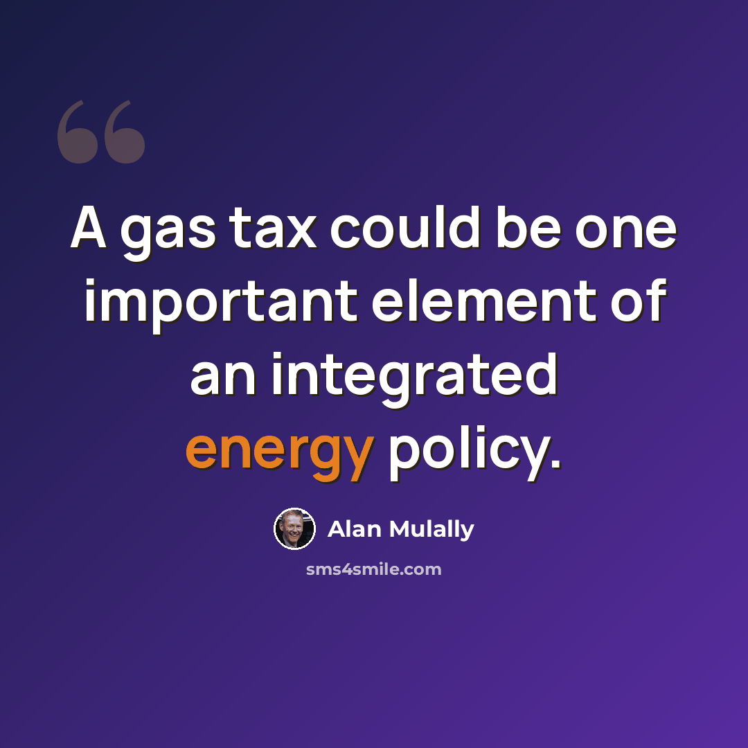 “A gas tax could be one important element of an integrated energy policy.” quote by Alan Mulally
