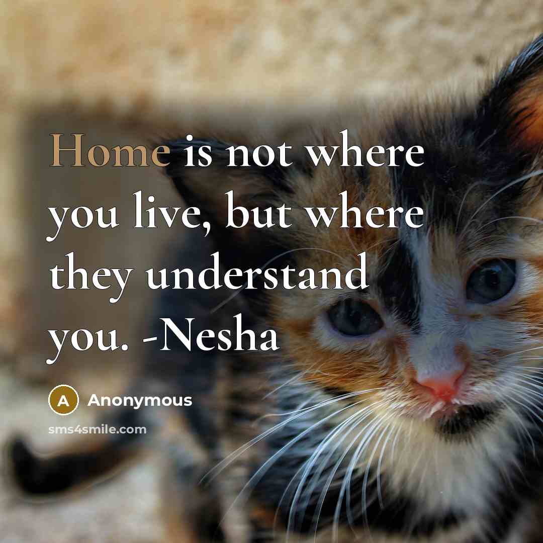 “Home is not where you live, but where they understand you. -Nesha” quote by Anonymous