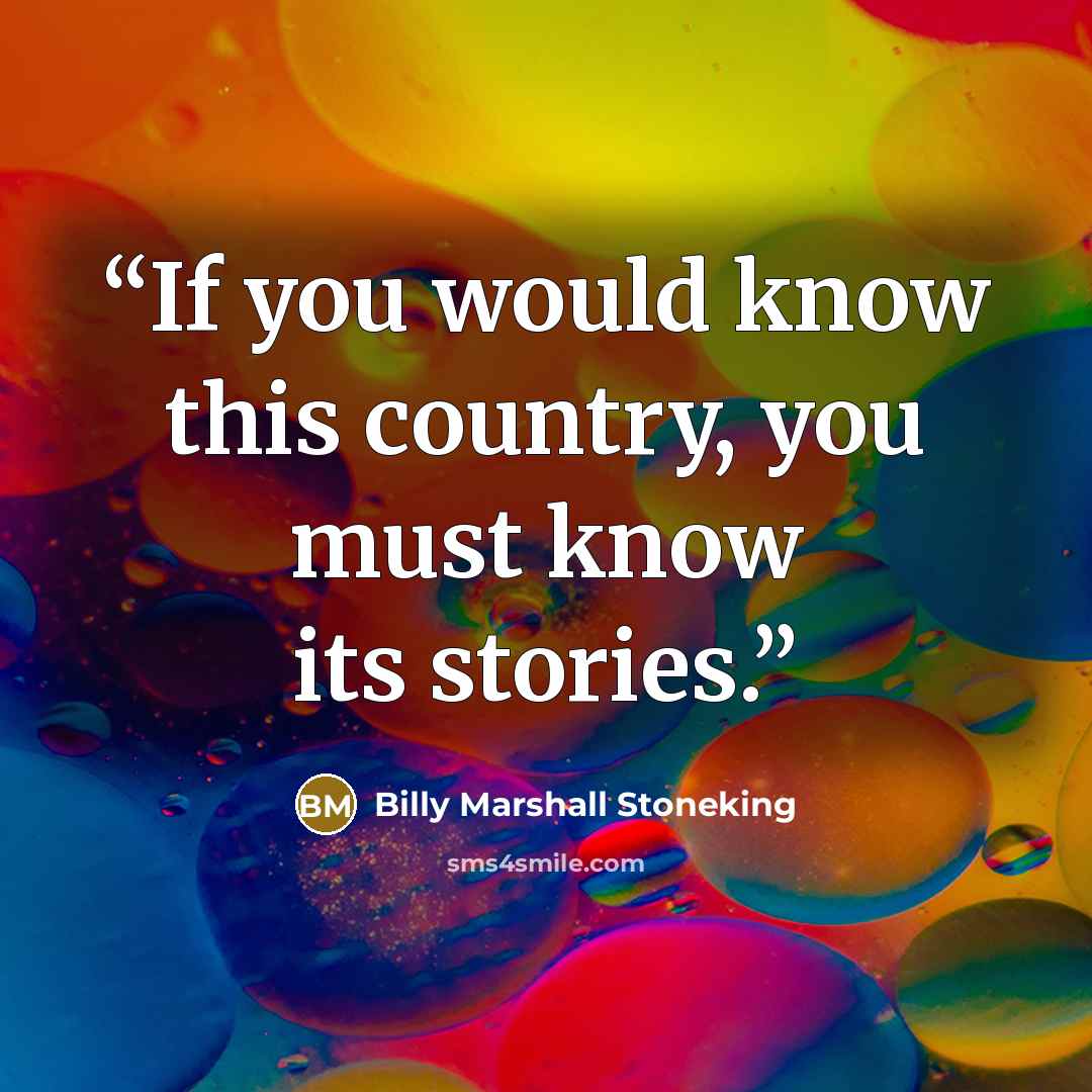 “If you would know this country, you must know its stories.” quote by Billy Marshall Stoneking